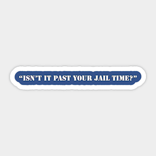 Isn't It Past Your Jail Time? Sticker